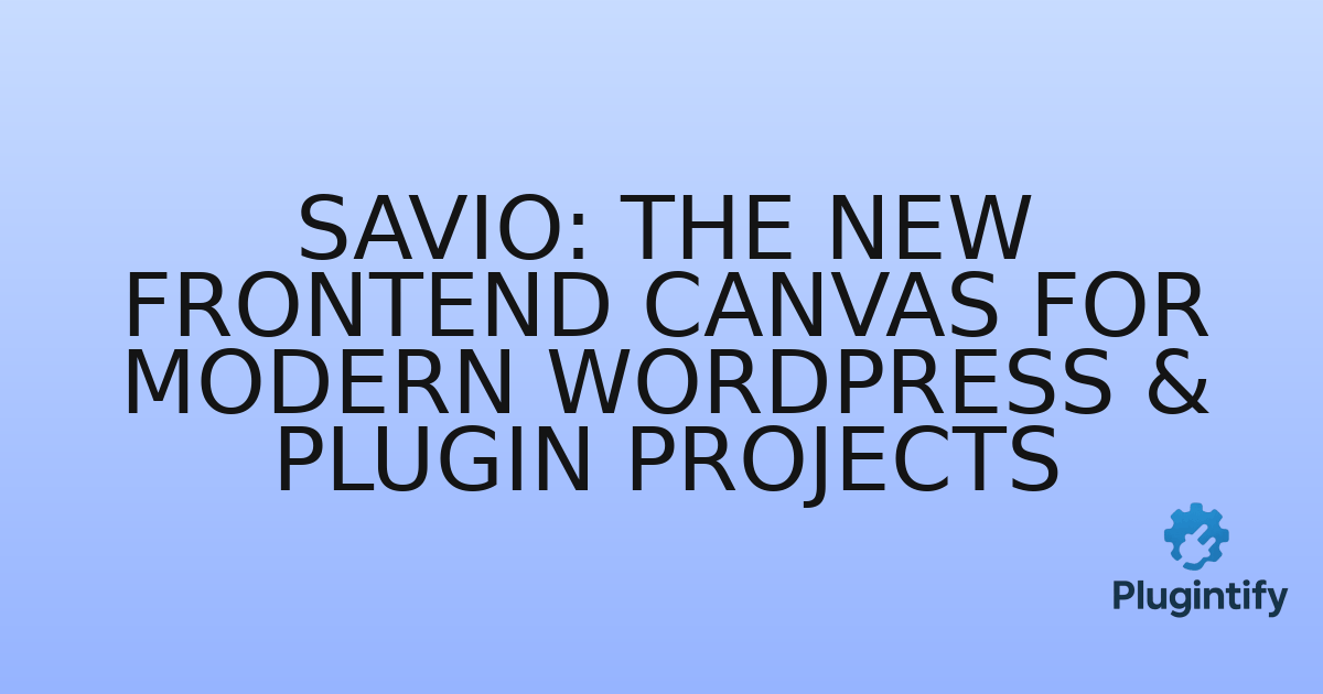You are currently viewing Savio: The New Frontend Canvas for Modern WordPress & Plugin Projects
