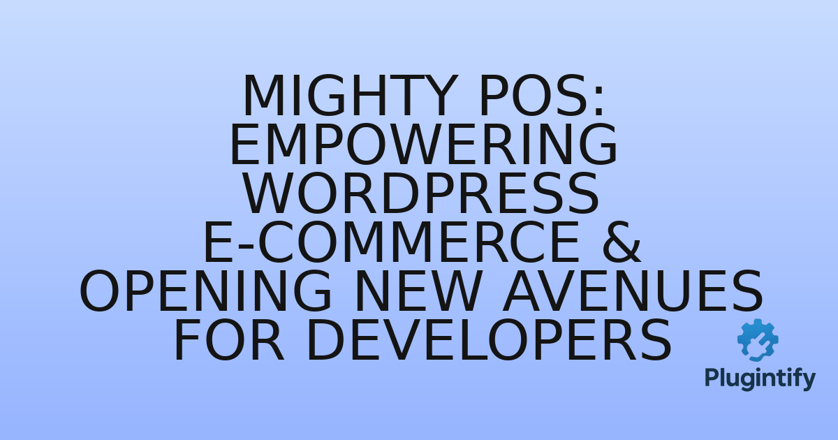 You are currently viewing Mighty POS: Empowering WordPress E-commerce & Opening New Avenues for Developers
