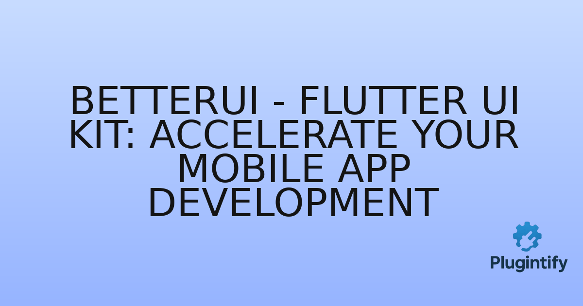 You are currently viewing BetterUI – Flutter UI Kit: Accelerate Your Mobile App Development