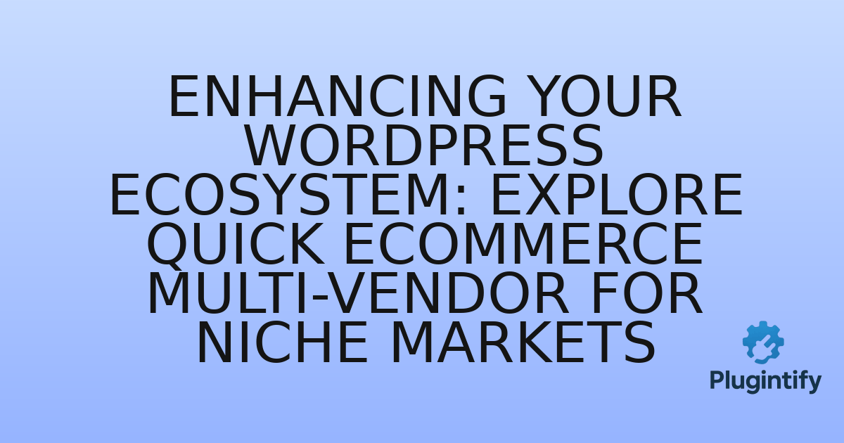 You are currently viewing Enhancing Your WordPress Ecosystem: Explore Quick eCommerce Multi-Vendor for Niche Markets