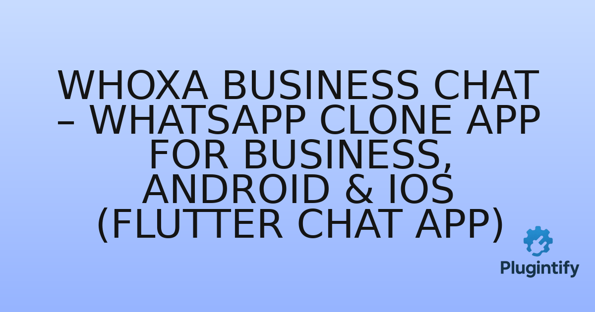 You are currently viewing WhoXa Business Chat – WhatsApp Clone App for Business, Android & iOS (Flutter Chat App)