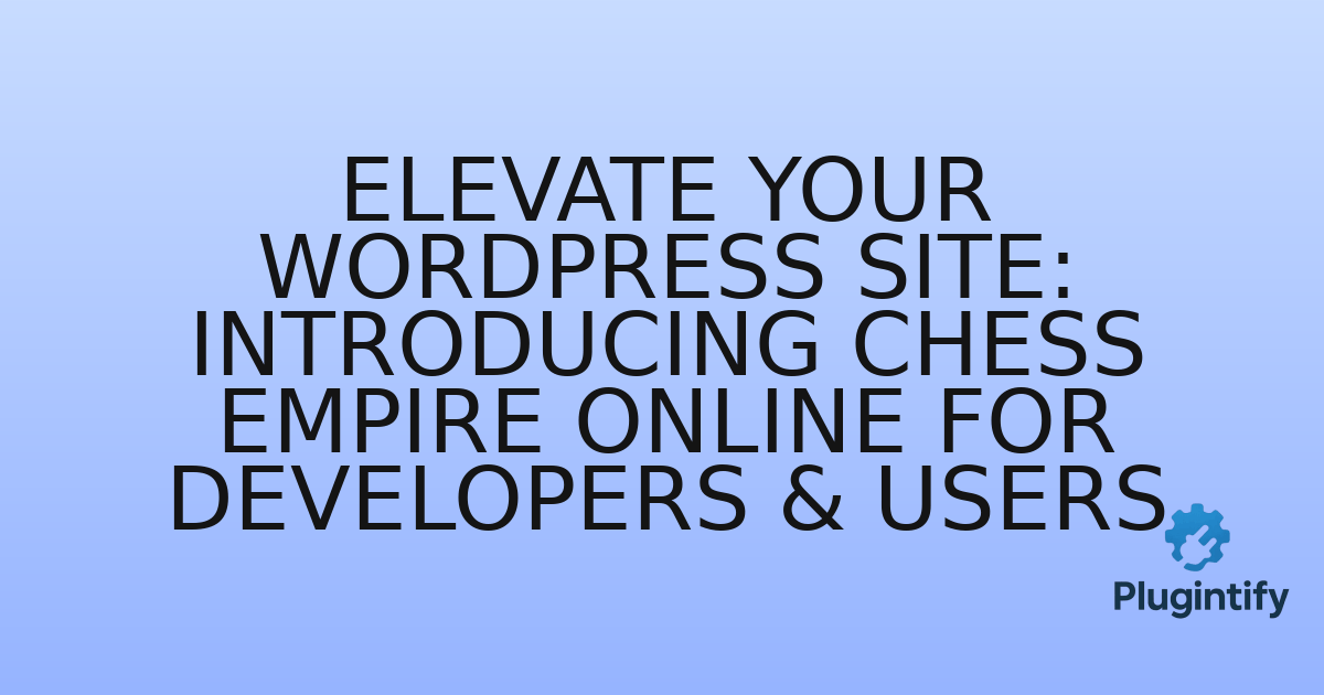 You are currently viewing Elevate Your WordPress Site: Introducing Chess Empire Online for Developers & Users
