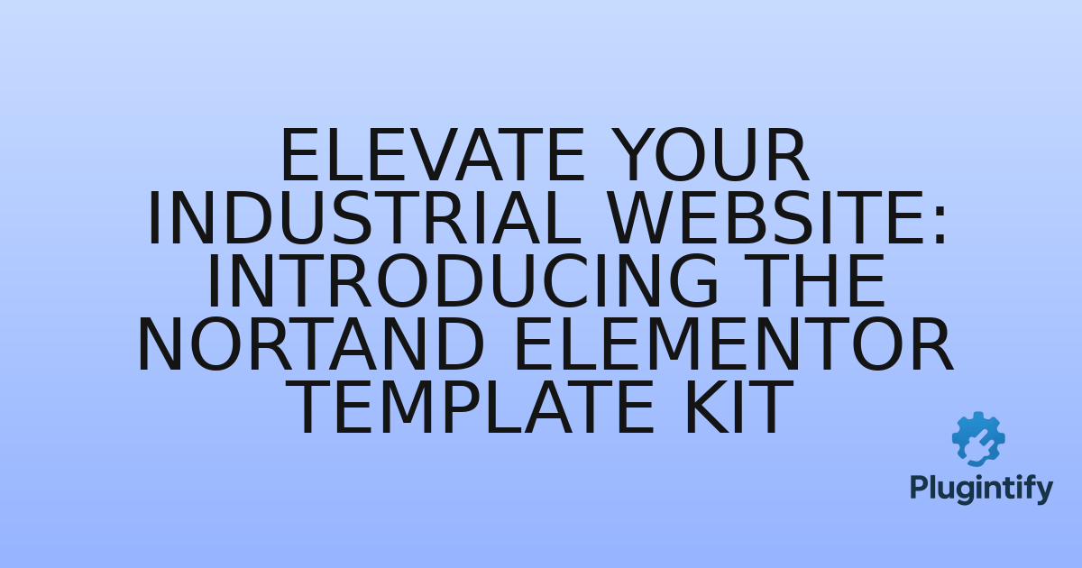 You are currently viewing Elevate Your Industrial Website: Introducing the Nortand Elementor Template Kit