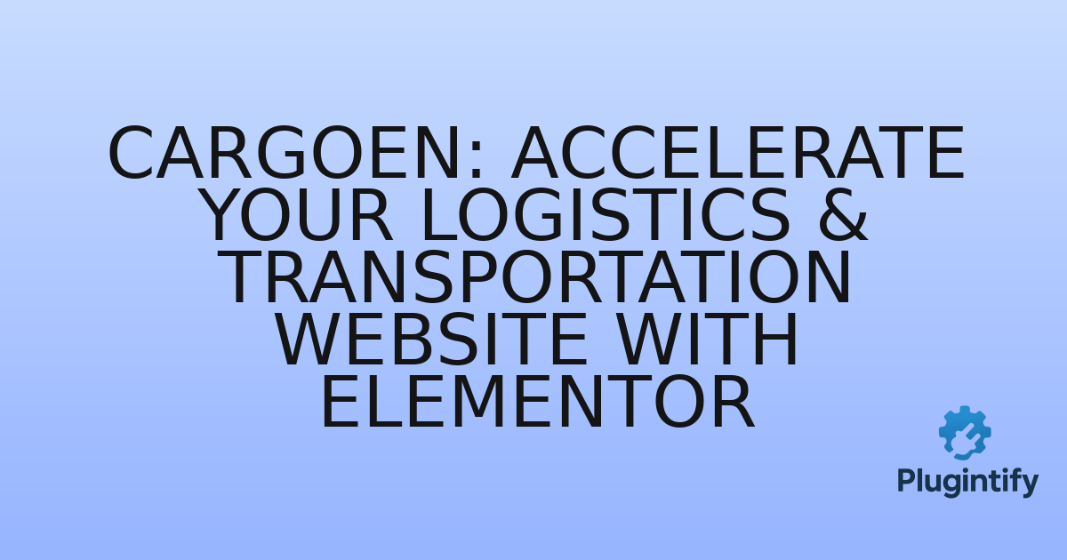 You are currently viewing Cargoen: Accelerate Your Logistics & Transportation Website with Elementor