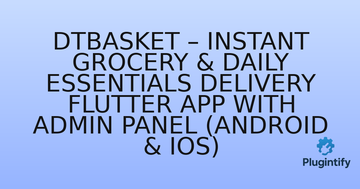 You are currently viewing DTBasket – Instant Grocery & Daily Essentials Delivery Flutter App with Admin Panel (Android & iOS)