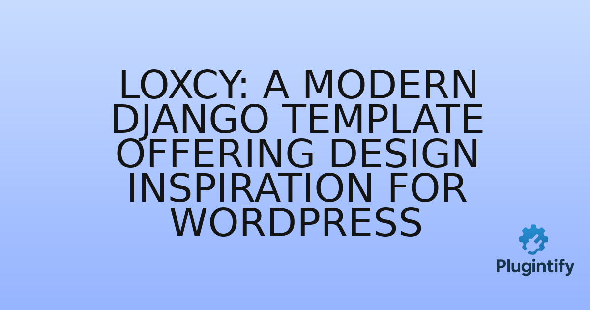 You are currently viewing Loxcy: A Modern Django Template Offering Design Inspiration for WordPress