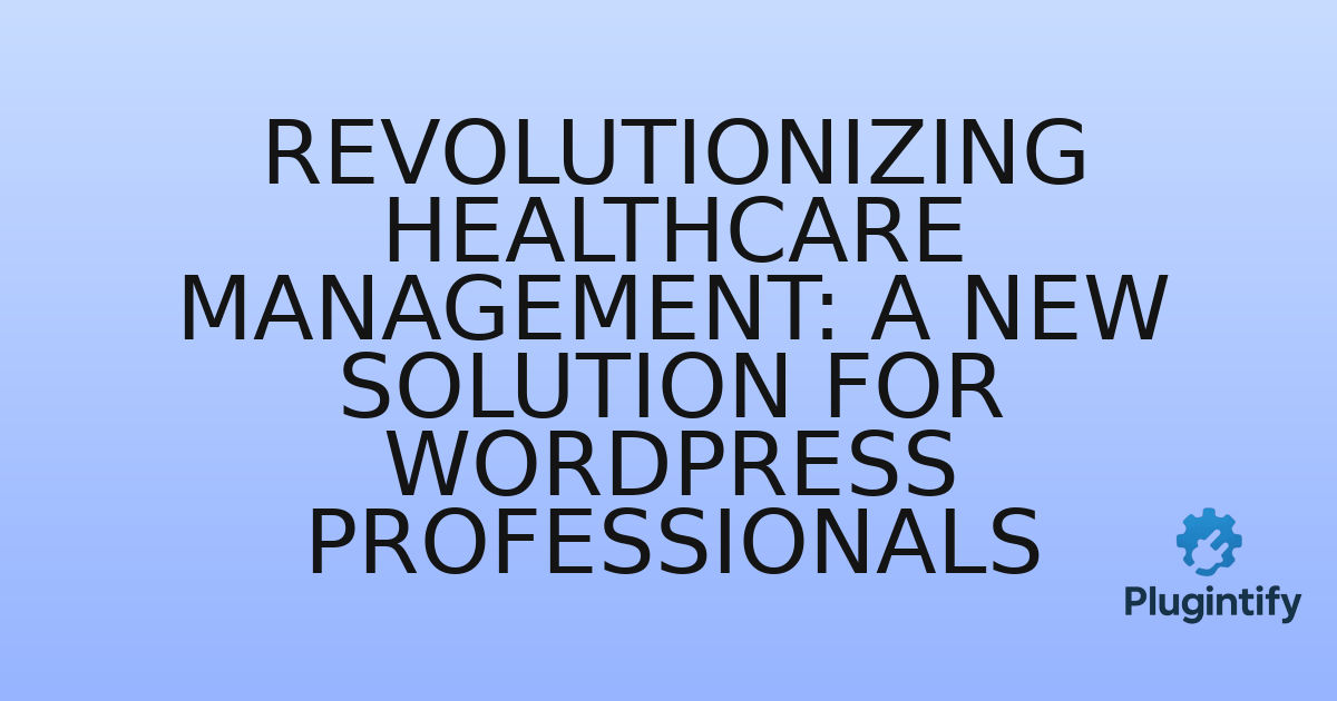 You are currently viewing Revolutionizing Healthcare Management: A New Solution for WordPress Professionals