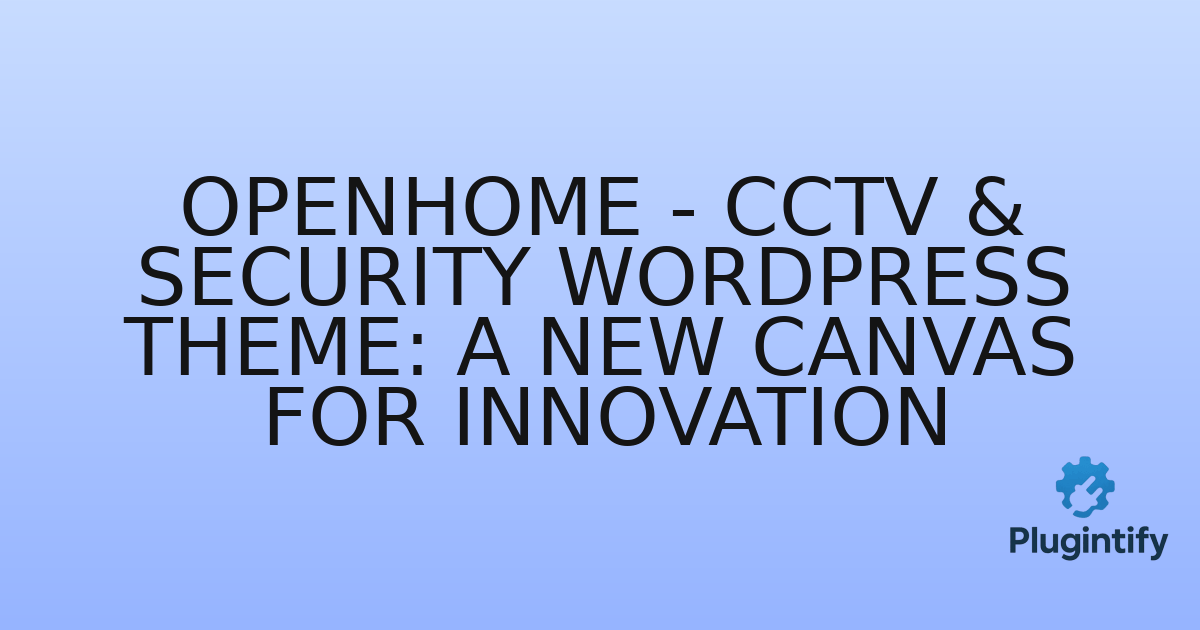 You are currently viewing Openhome – CCTV & Security WordPress Theme: A New Canvas for Innovation