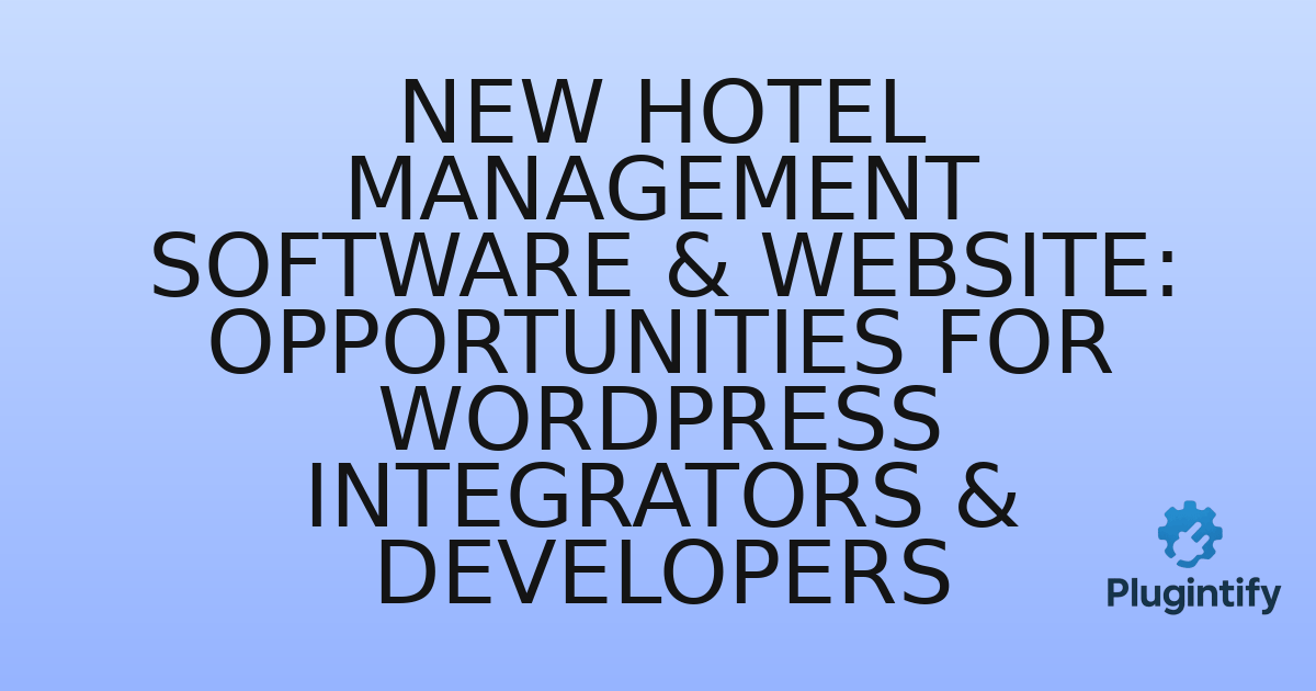 You are currently viewing New Hotel Management Software & Website: Opportunities for WordPress Integrators & Developers
