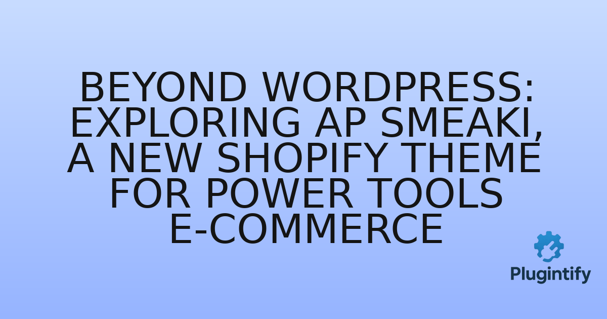 You are currently viewing Beyond WordPress: Exploring Ap Smeaki, A New Shopify Theme for Power Tools E-commerce
