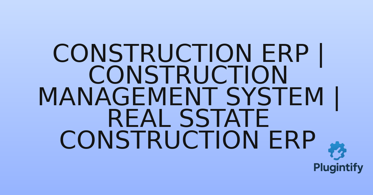You are currently viewing Construction ERP | Construction Management System | Real Sstate Construction ERP