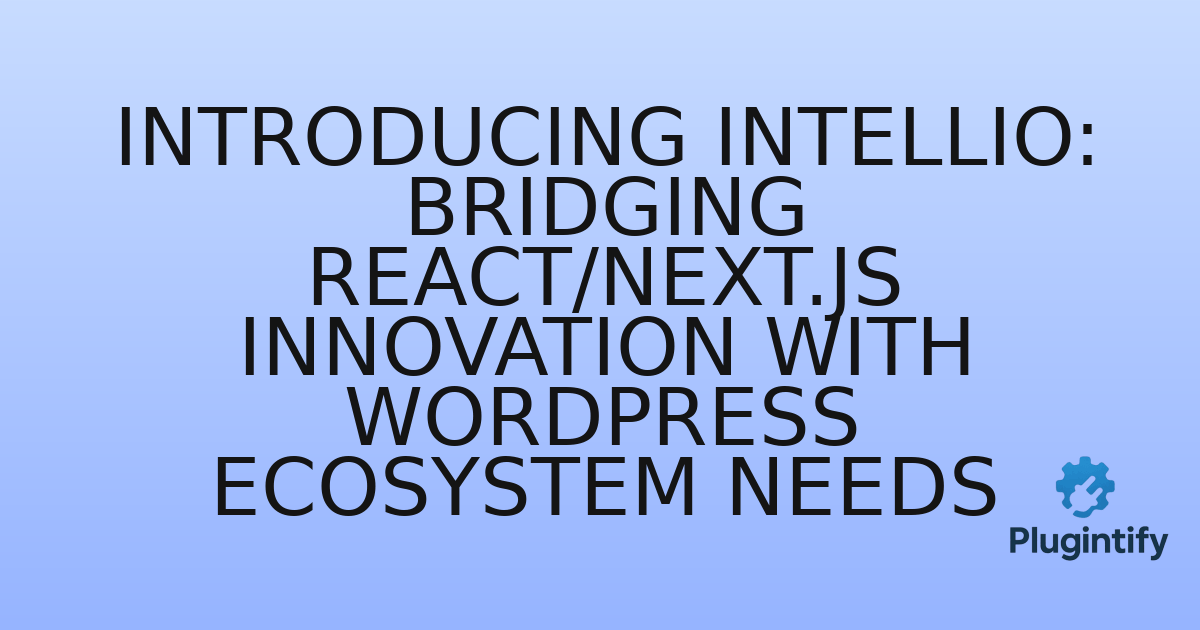 You are currently viewing Introducing Intellio: Bridging React/Next.js Innovation with WordPress Ecosystem Needs