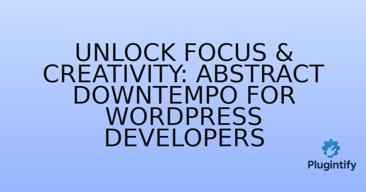 You are currently viewing Unlock Focus & Creativity: Abstract Downtempo for WordPress Developers