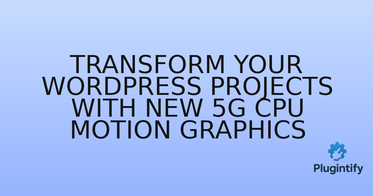 You are currently viewing Transform Your WordPress Projects with New 5G CPU Motion Graphics