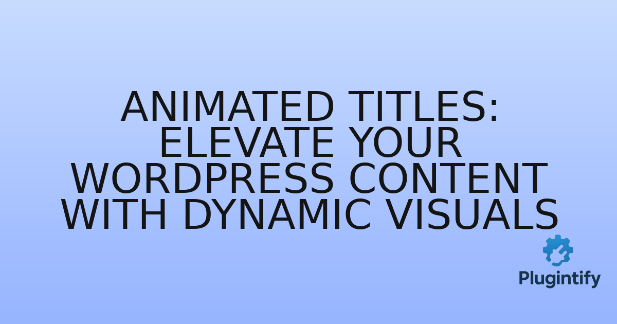 You are currently viewing Animated Titles: Elevate Your WordPress Content with Dynamic Visuals