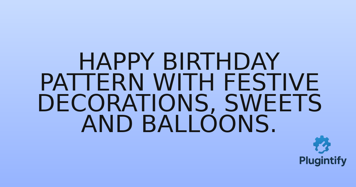 You are currently viewing Happy Birthday Pattern with Festive Decorations, Sweets and Balloons.