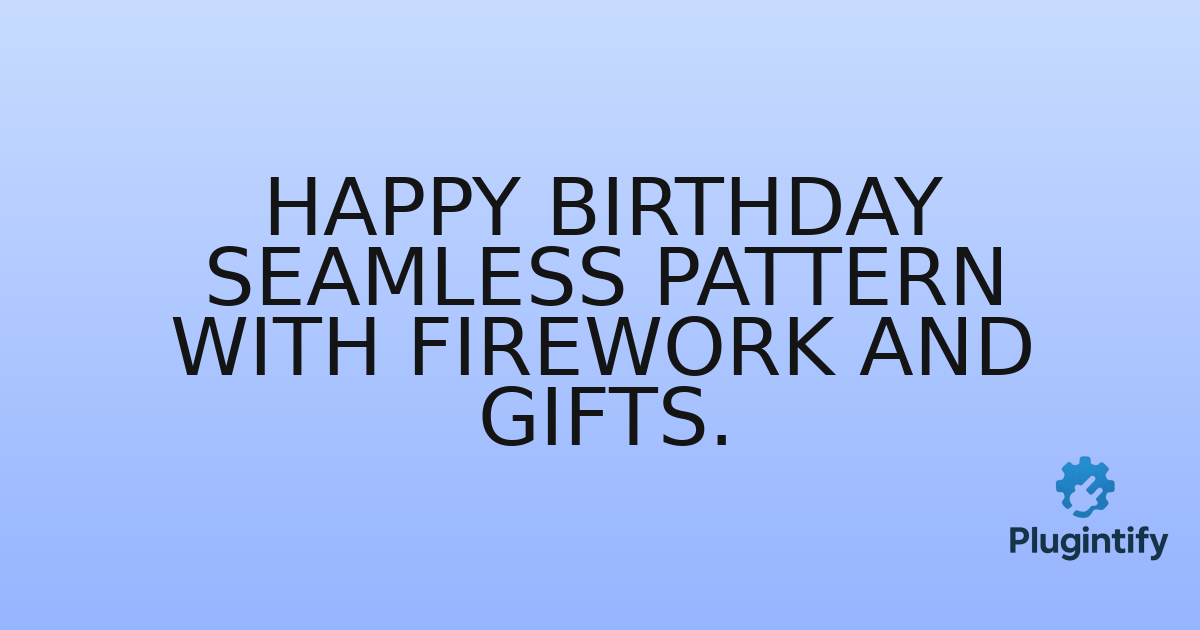 You are currently viewing Happy Birthday Seamless Pattern with Firework and Gifts.