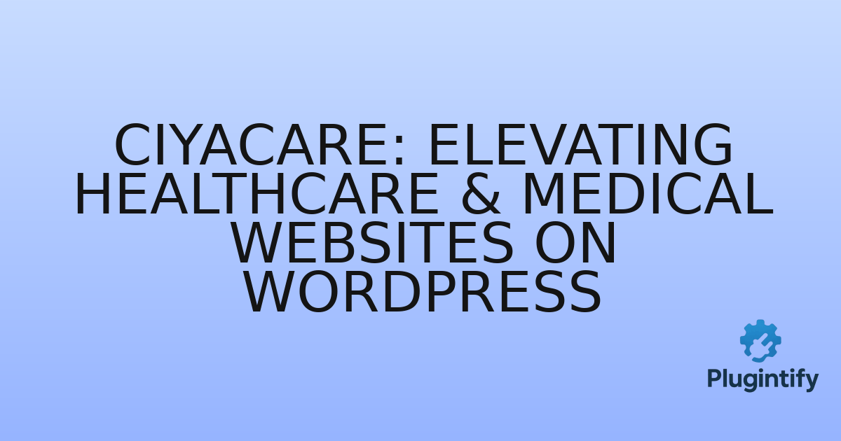 You are currently viewing CiyaCare: Elevating Healthcare & Medical Websites on WordPress