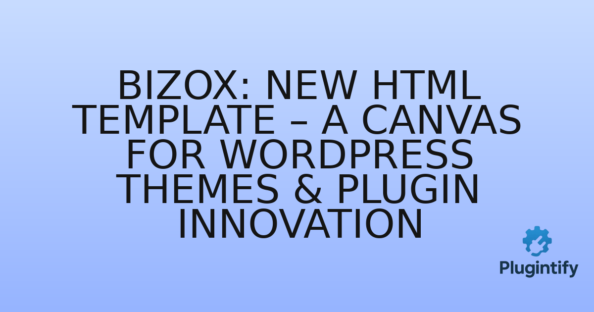 You are currently viewing Bizox: New HTML Template – A Canvas for WordPress Themes & Plugin Innovation