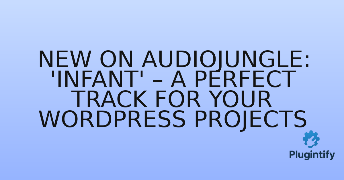 You are currently viewing New on Audiojungle: ‘Infant’ – A Perfect Track for Your WordPress Projects