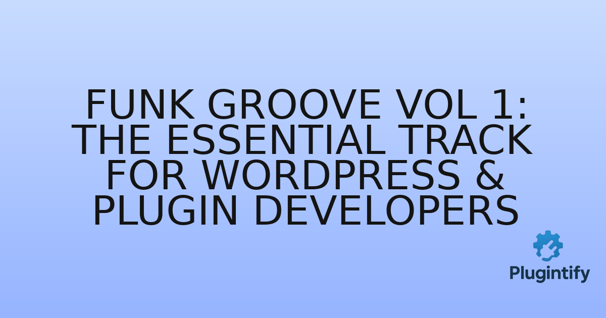 You are currently viewing Funk Groove Vol 1: The Essential Track for WordPress & Plugin Developers