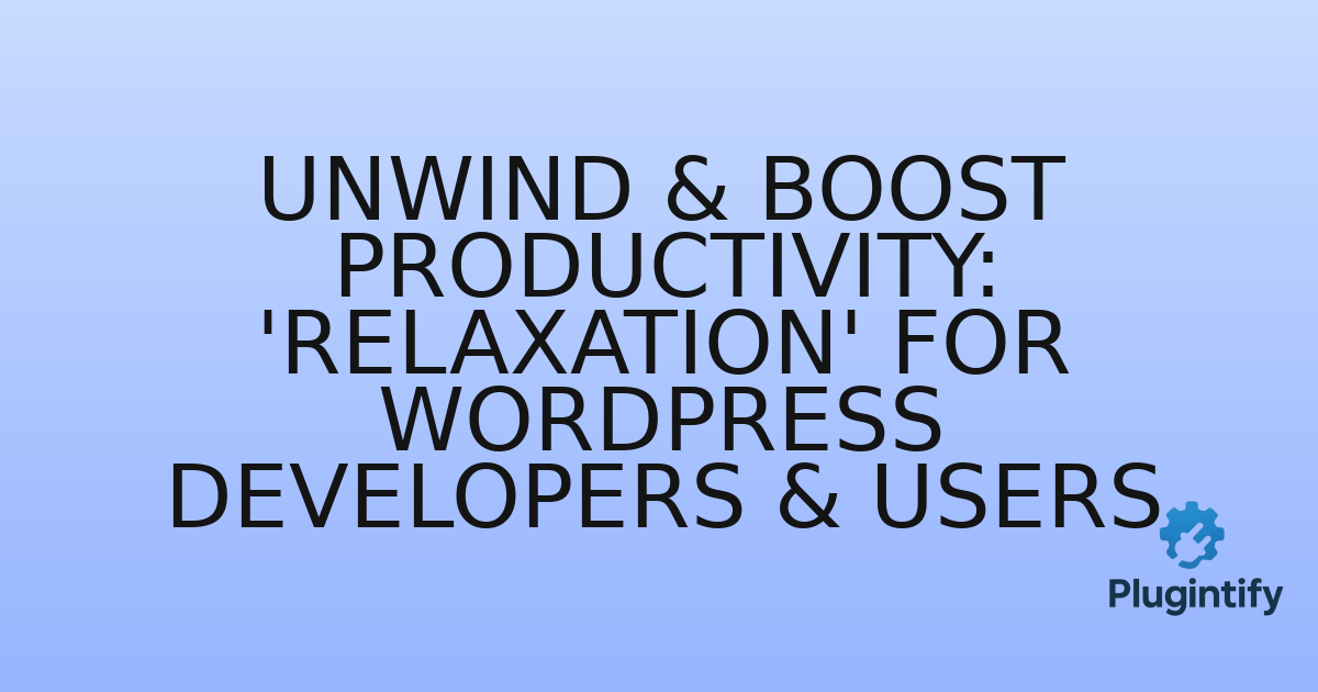 You are currently viewing Unwind & Boost Productivity: ‘Relaxation’ for WordPress Developers & Users