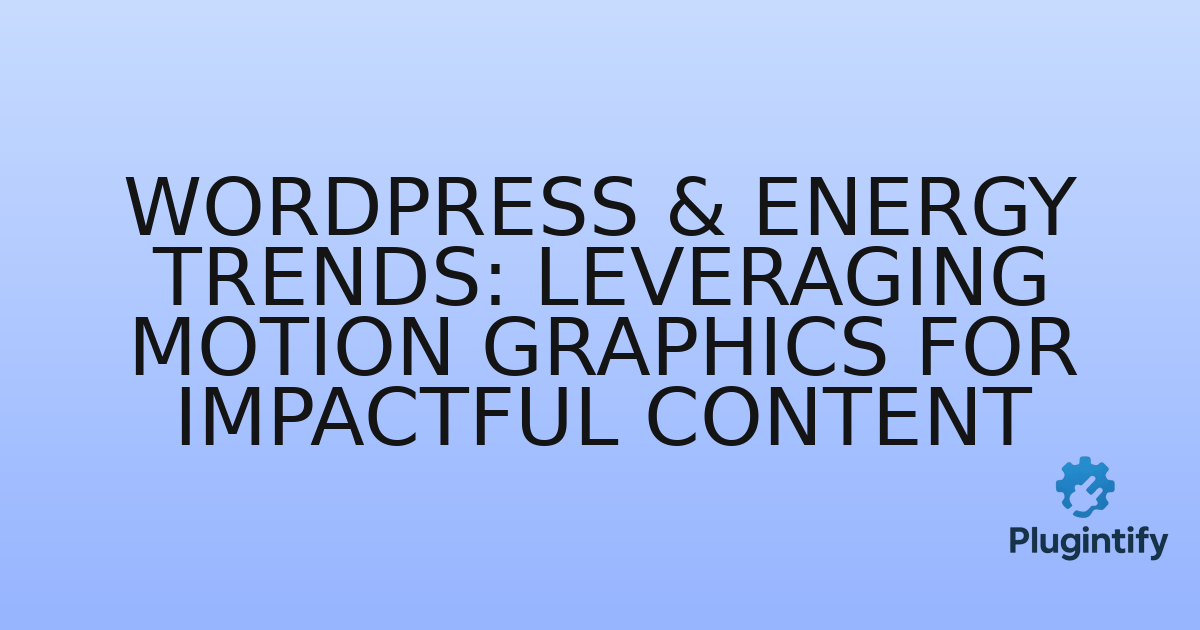 You are currently viewing WordPress & Energy Trends: Leveraging Motion Graphics for Impactful Content