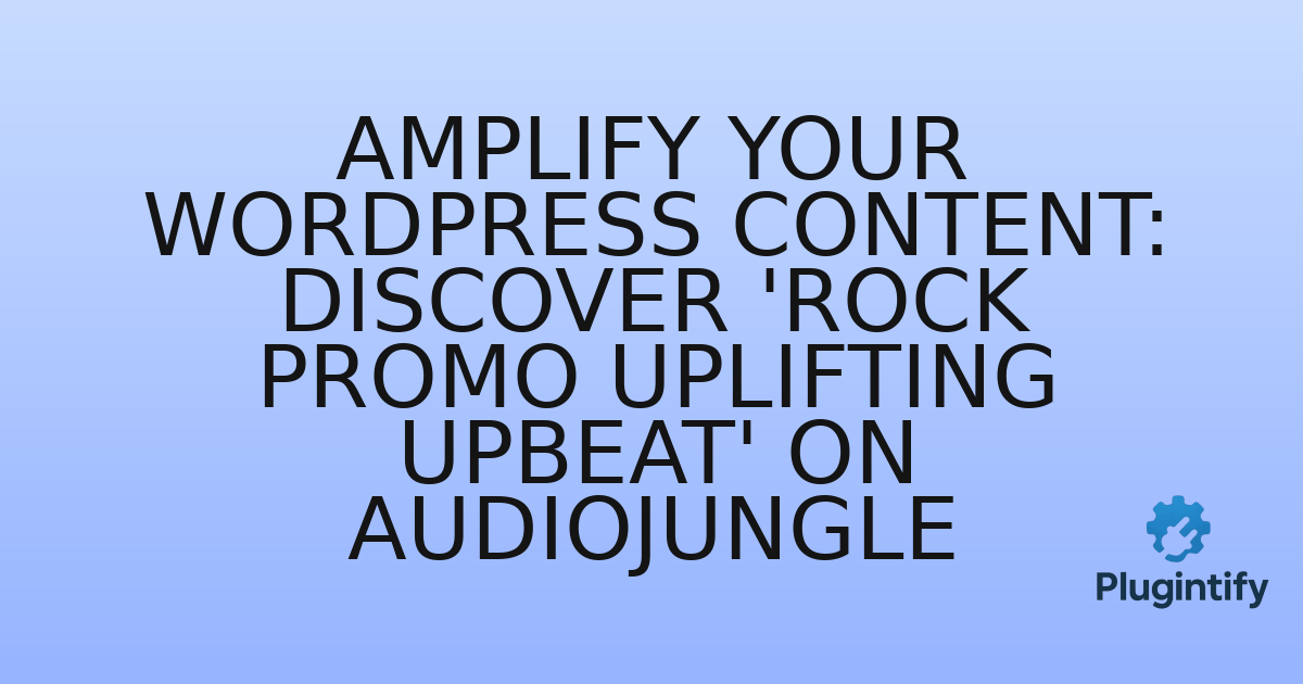 You are currently viewing Amplify Your WordPress Content: Discover ‘Rock Promo Uplifting Upbeat’ on Audiojungle