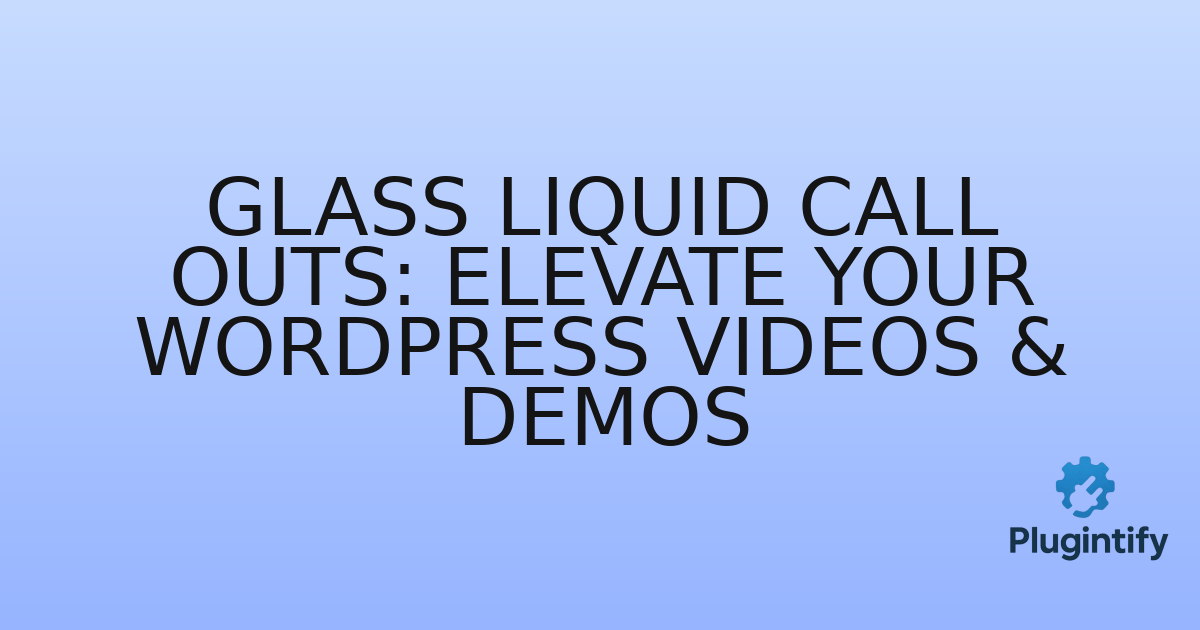 You are currently viewing Glass Liquid Call Outs: Elevate Your WordPress Videos & Demos