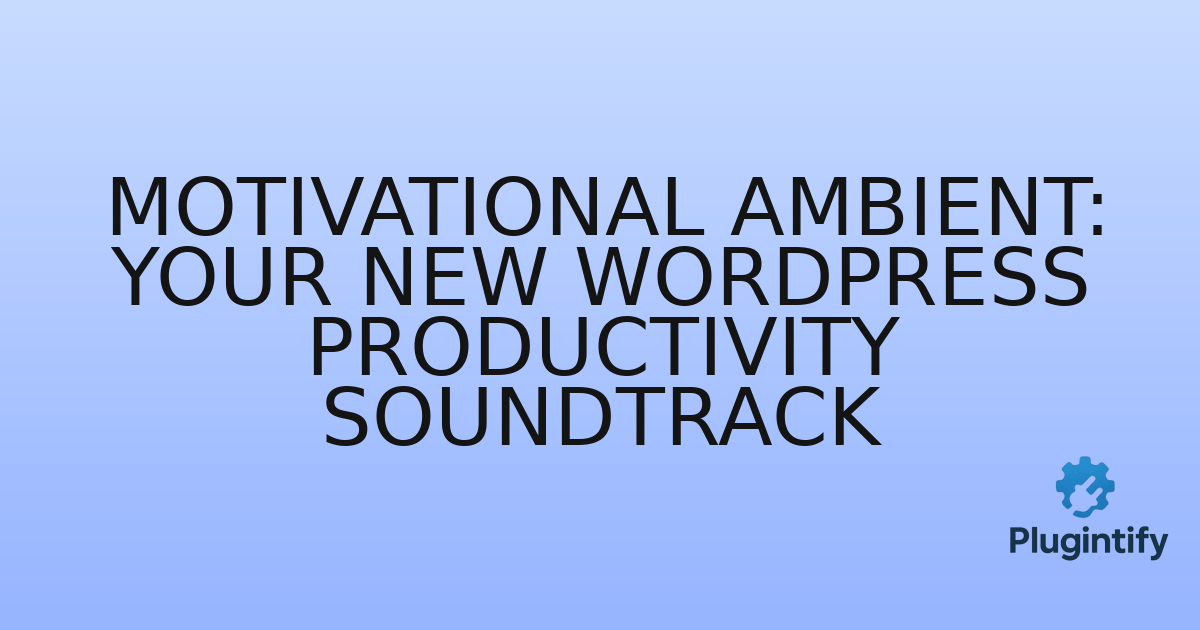 You are currently viewing Motivational Ambient: Your New WordPress Productivity Soundtrack