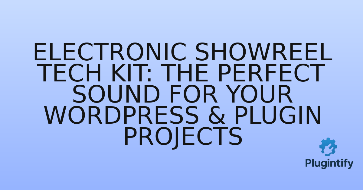 You are currently viewing Electronic Showreel Tech Kit: The Perfect Sound for Your WordPress & Plugin Projects