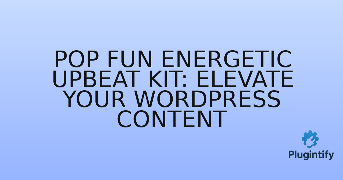 You are currently viewing Pop Fun Energetic Upbeat Kit: Elevate Your WordPress Content