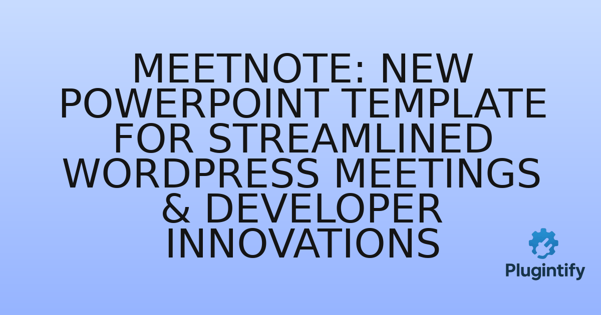 You are currently viewing Meetnote: New PowerPoint Template for Streamlined WordPress Meetings & Developer Innovations