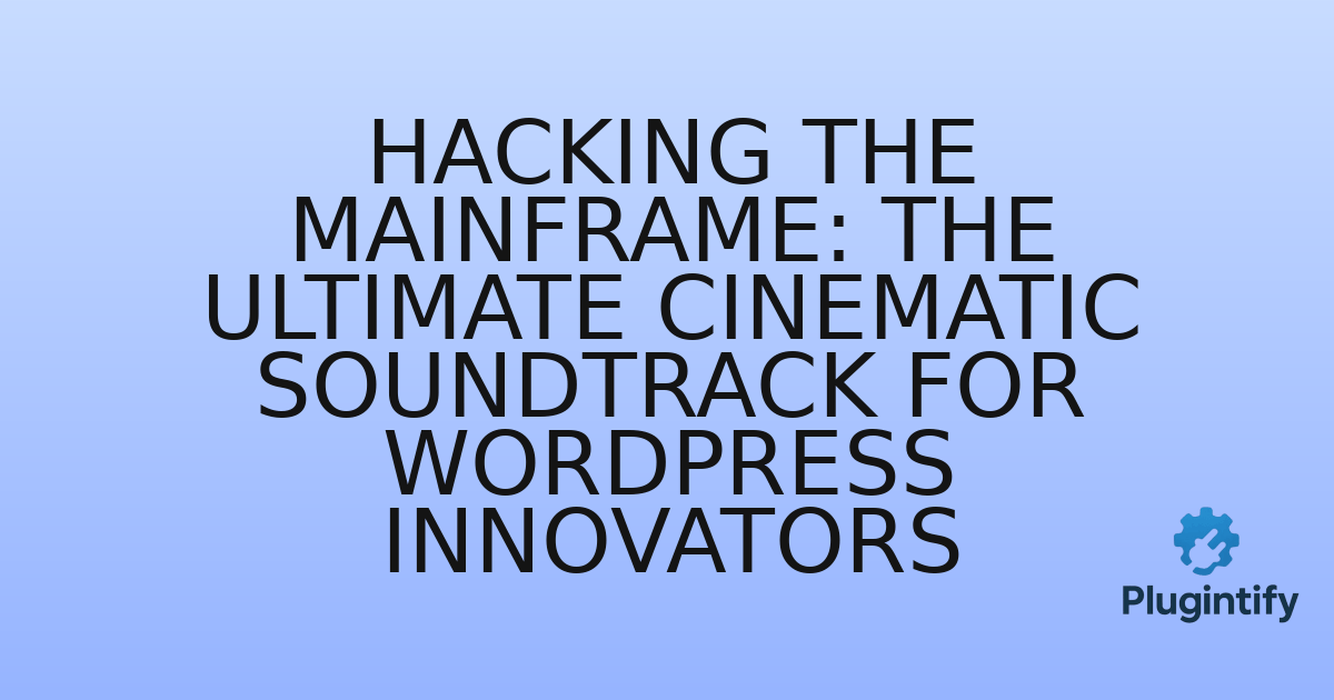 You are currently viewing Hacking The Mainframe: The Ultimate Cinematic Soundtrack for WordPress Innovators