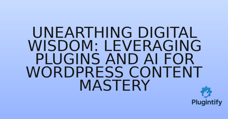 Read more about the article Unearthing Digital Wisdom: Leveraging Plugins and AI for WordPress Content Mastery