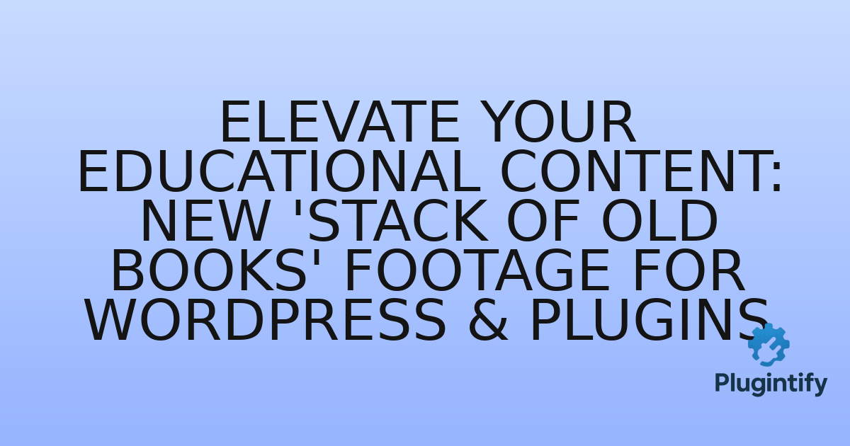 You are currently viewing Elevate Your Educational Content: New ‘Stack of Old Books’ Footage for WordPress & Plugins