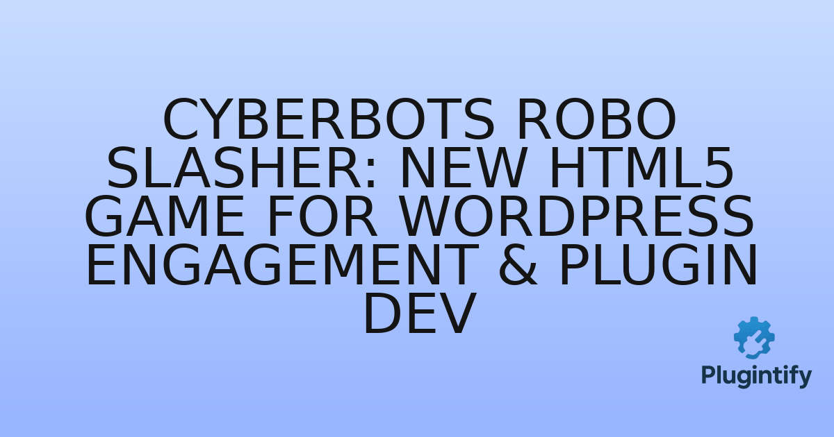 You are currently viewing Cyberbots Robo Slasher: New HTML5 Game for WordPress Engagement & Plugin Dev