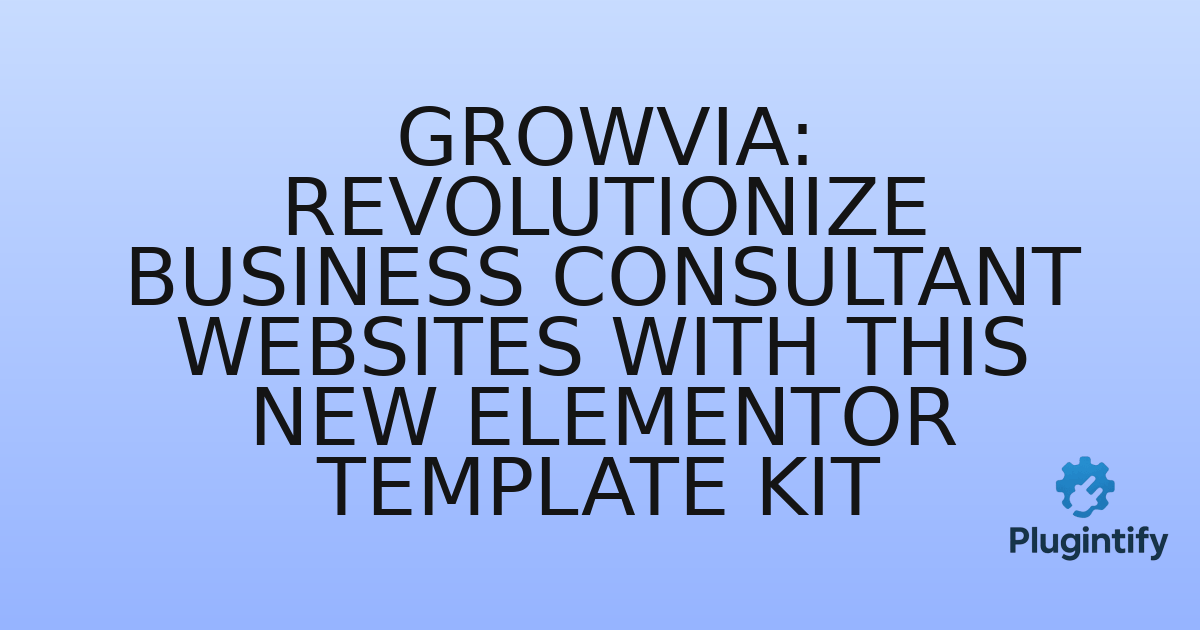 You are currently viewing Growvia: Revolutionize Business Consultant Websites with This New Elementor Template Kit