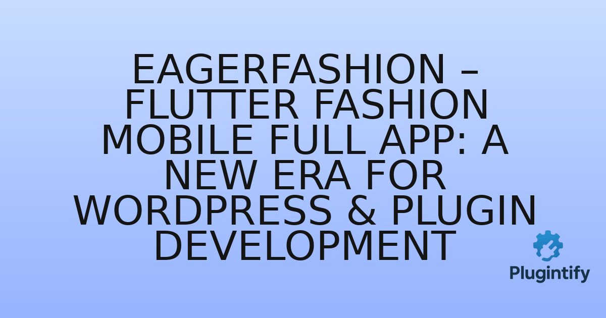 You are currently viewing EagerFashion – Flutter Fashion Mobile Full App: A New Era for WordPress & Plugin Development