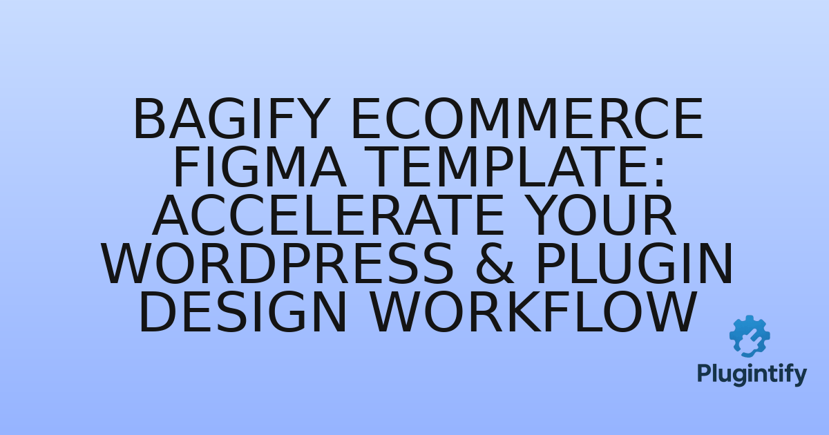 You are currently viewing Bagify eCommerce Figma Template: Accelerate Your WordPress & Plugin Design Workflow