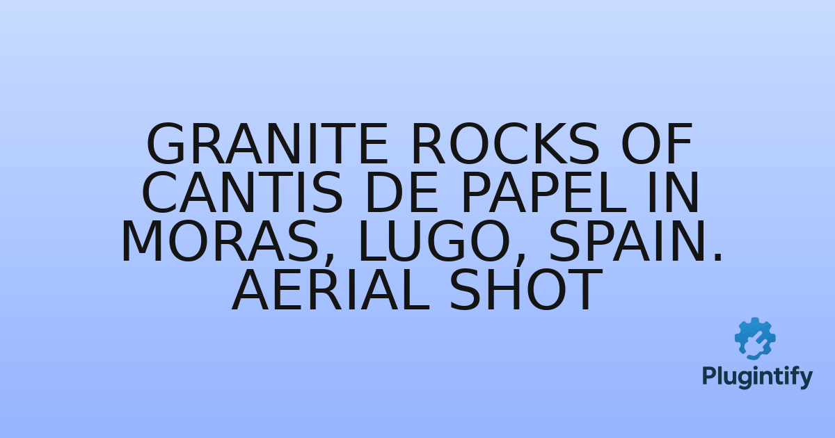 You are currently viewing Granite Rocks Of Cantis de Papel In Moras, Lugo, Spain. Aerial Shot
