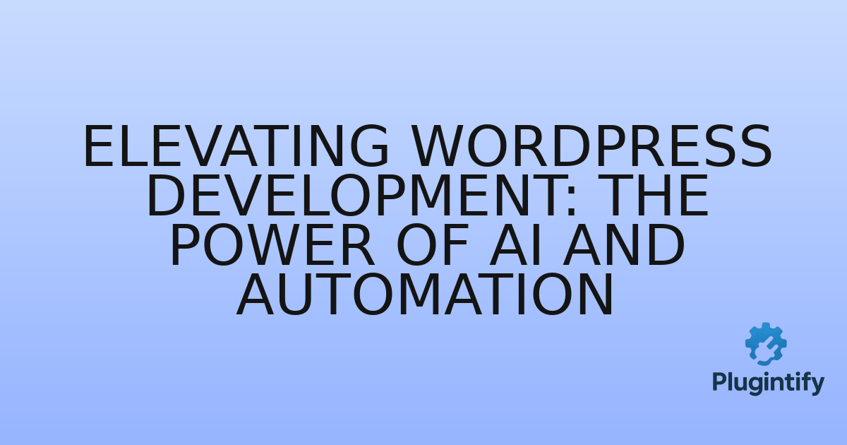 You are currently viewing Elevating WordPress Development: The Power of AI and Automation