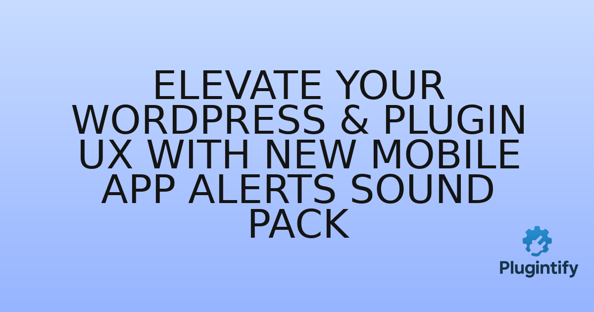 You are currently viewing Elevate Your WordPress & Plugin UX with New Mobile App Alerts Sound Pack