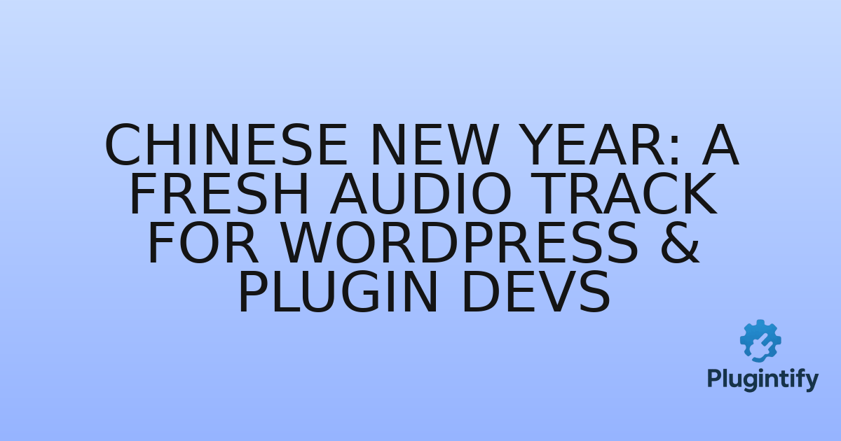 You are currently viewing Chinese New Year: A Fresh Audio Track for WordPress & Plugin Devs
