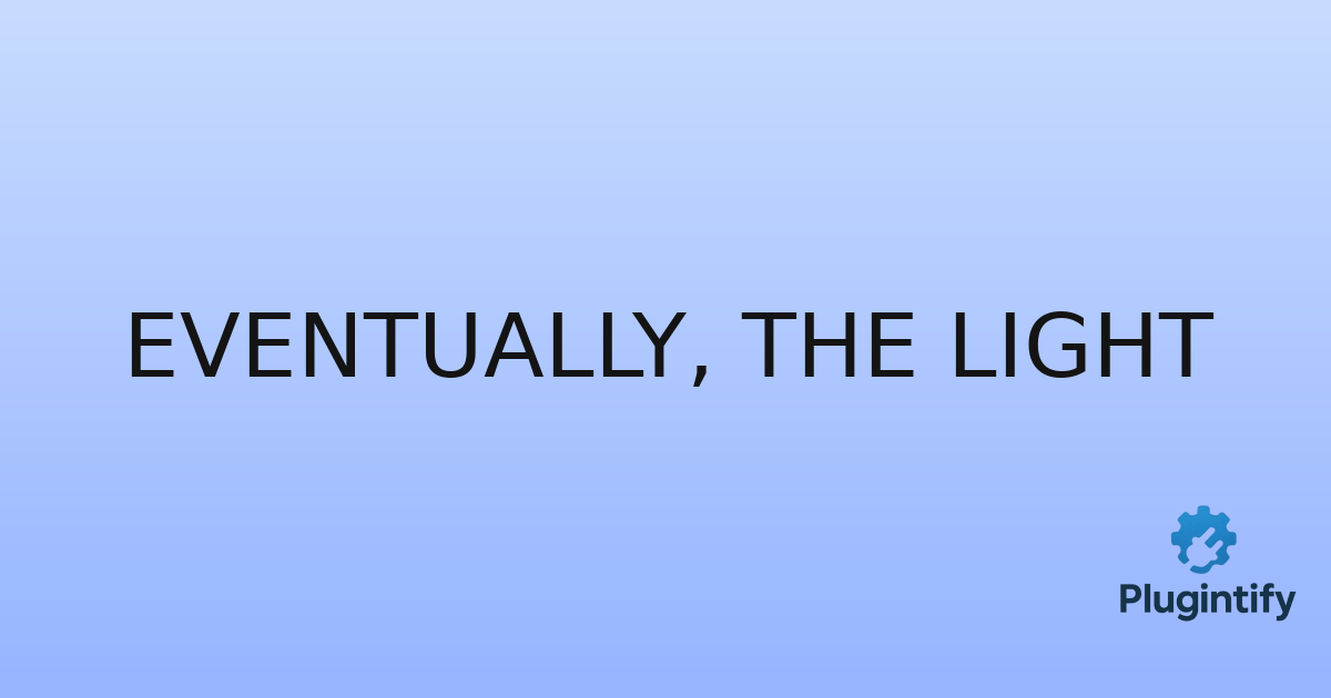 You are currently viewing Eventually, the Light