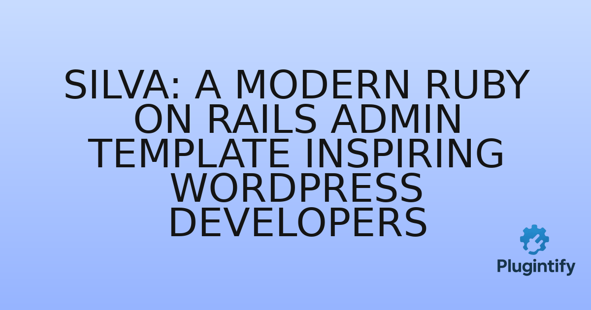 You are currently viewing Silva: A Modern Ruby on Rails Admin Template Inspiring WordPress Developers