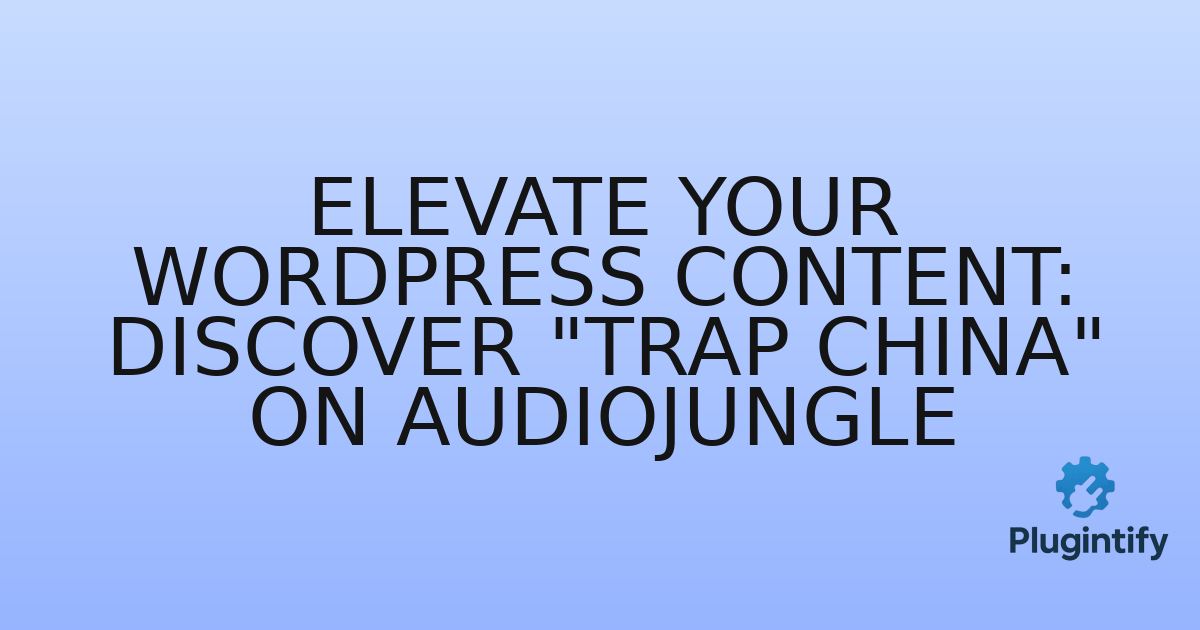 You are currently viewing Elevate Your WordPress Content: Discover “Trap China” on Audiojungle