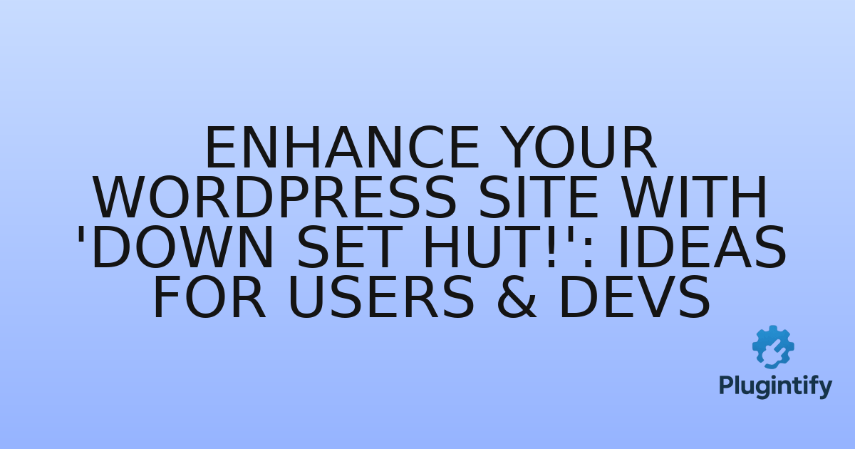 You are currently viewing Enhance Your WordPress Site with ‘Down Set Hut!’: Ideas for Users & Devs