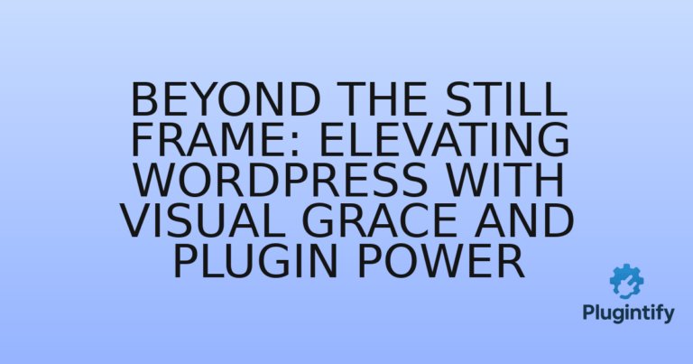Read more about the article Beyond the Still Frame: Elevating WordPress with Visual Grace and Plugin Power