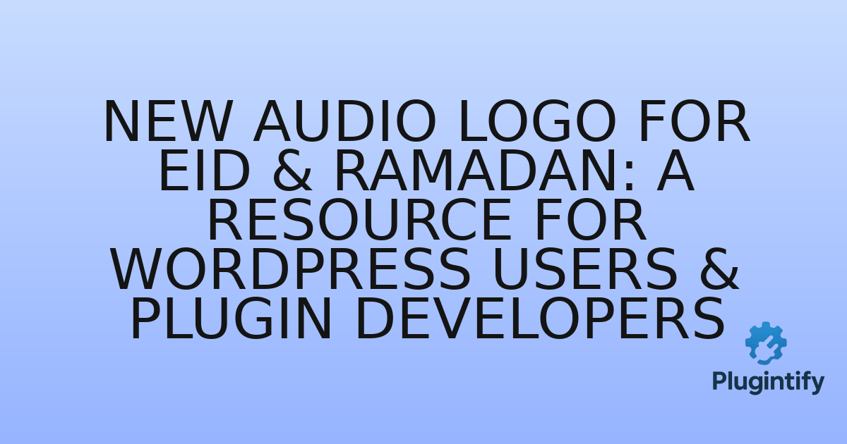 You are currently viewing New Audio Logo for Eid & Ramadan: A Resource for WordPress Users & Plugin Developers